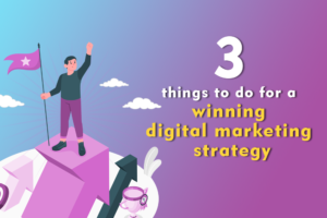 3 things to do for a winning digital marketing strategy