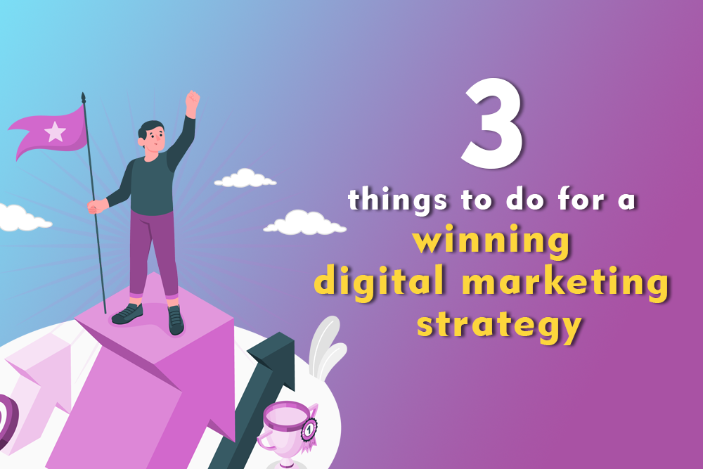 Read more about the article 3 things to do for a winning digital marketing strategy