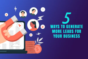 5 ways to generate more leads for your business