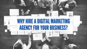 Why hire a Digital Marketing Agency for your business?