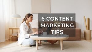 6 Content Marketing Tips